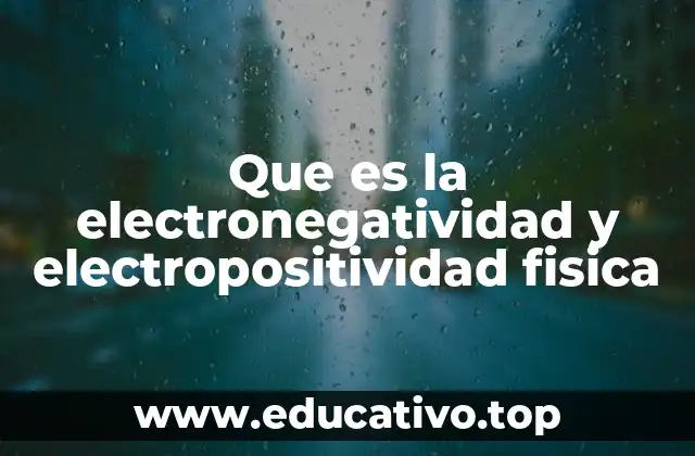Que es la electronegatividad y electropositividad fisica