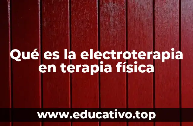 Qué es la electroterapia en terapia física