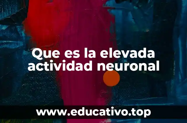 Que es la elevada actividad neuronal