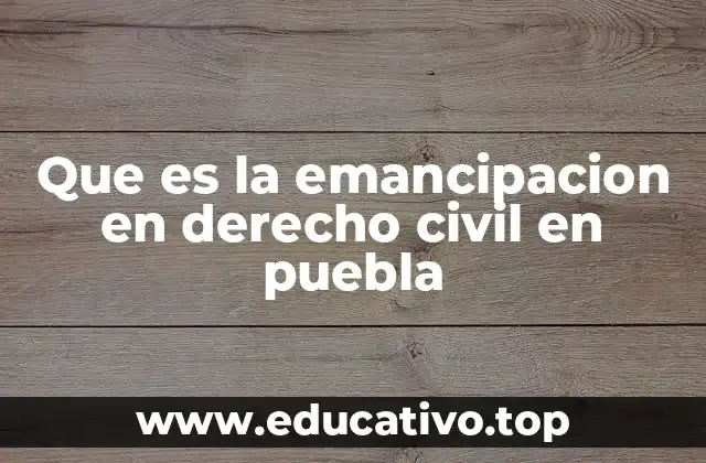 Que es la emancipacion en derecho civil en puebla