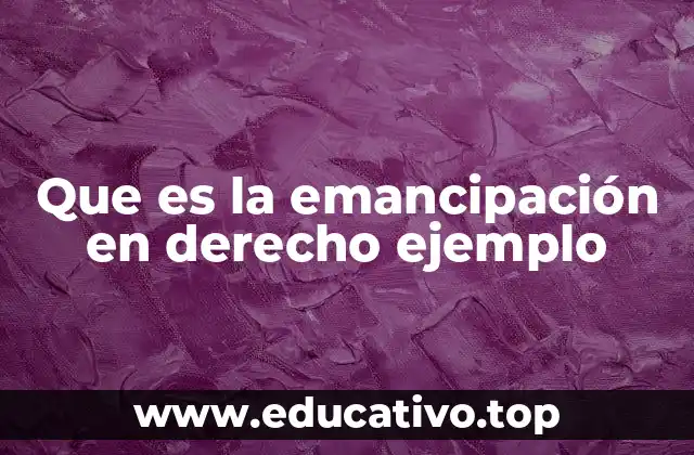 Que es la emancipación en derecho ejemplo