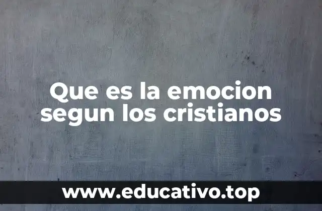 Que es la emocion segun los cristianos