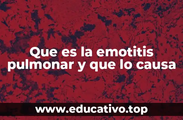 Que es la emotitis pulmonar y que lo causa