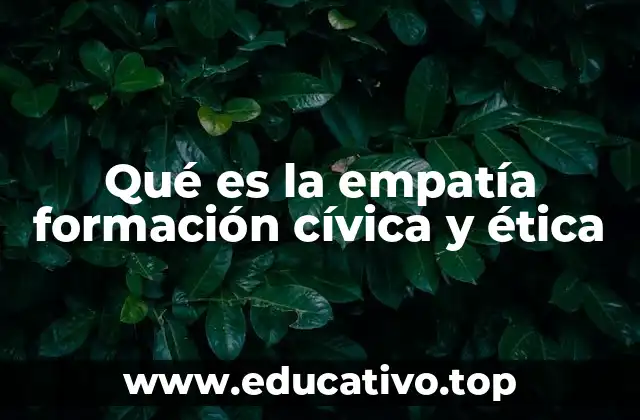 Qué es la empatía formación cívica y ética
