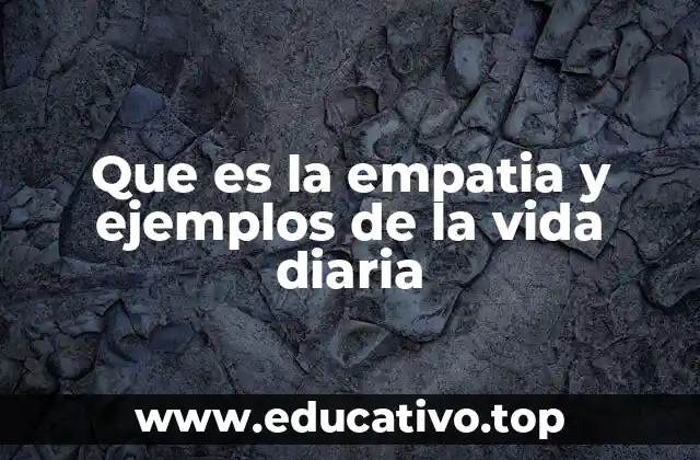 Que es la empatia y ejemplos de la vida diaria