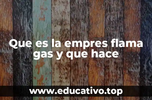 Que es la empres flama gas y que hace