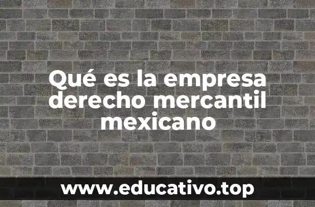 Qué es la empresa derecho mercantil mexicano