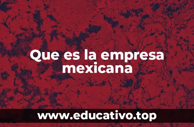 Que es la empresa mexicana