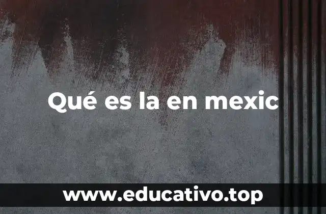 Qué es la en mexic