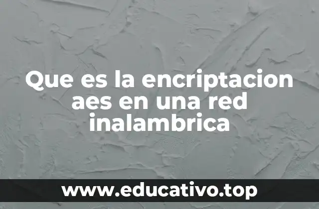 Que es la encriptacion aes en una red inalambrica