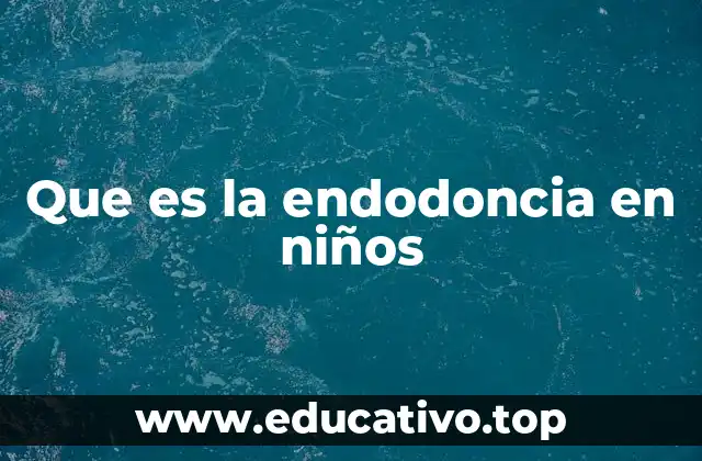 Que es la endodoncia en niños