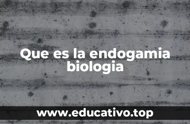 Que es la endogamia biologia