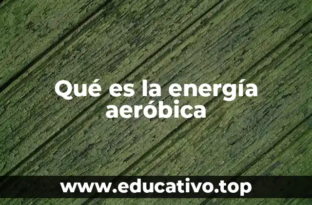 Qué es la energía aeróbica