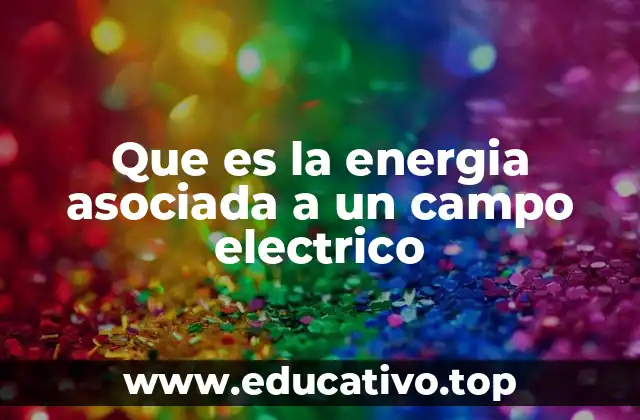 Que es la energia asociada a un campo electrico