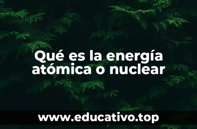 Qué es la energía atómica o nuclear