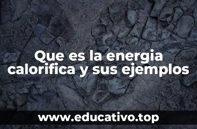 Que es la energia calorifica y sus ejemplos