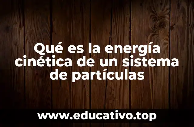 Qué es la energía cinética de un sistema de partículas