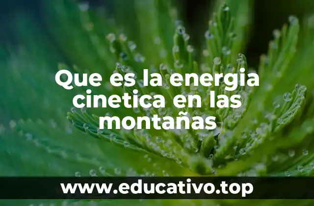 Que es la energia cinetica en las montañas