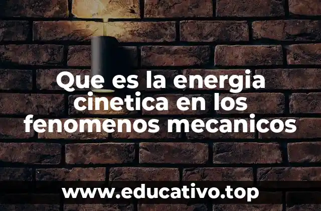 Que es la energia cinetica en los fenomenos mecanicos