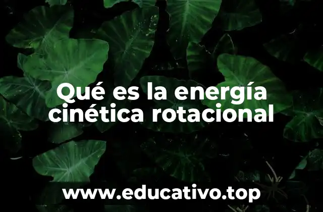 Qué es la energía cinética rotacional