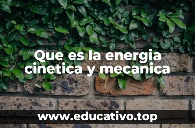 Que es la energia cinetica y mecanica