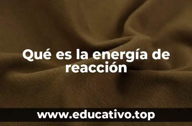 Qué es la energía de reacción