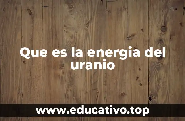 Que es la energia del uranio