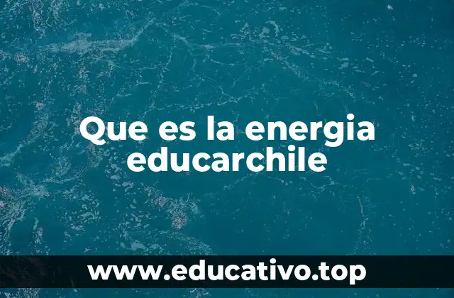 Que es la energia educarchile
