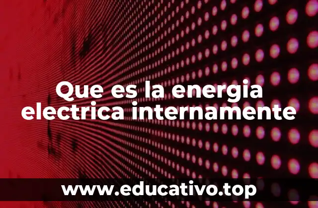 Que es la energia electrica internamente
