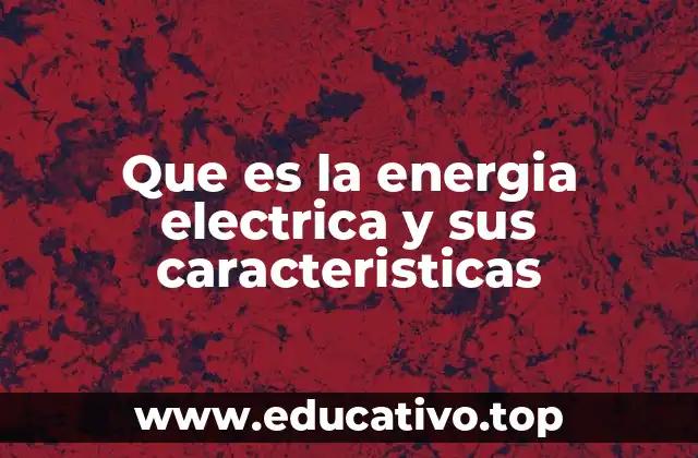 Que es la energia electrica y sus caracteristicas