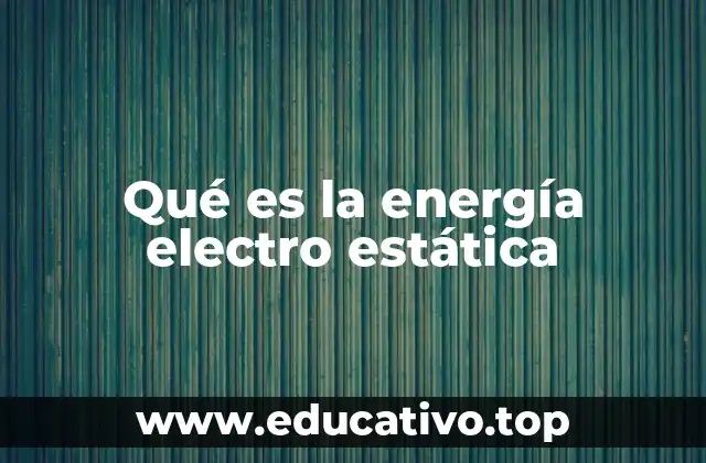 Qué es la energía electro estática