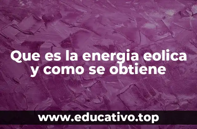 Que es la energia eolica y como se obtiene