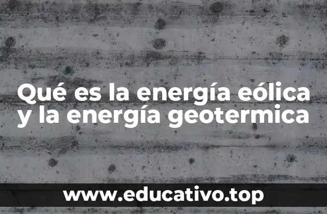 Qué es la energía eólica y la energía geotermica