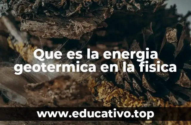 Que es la energia geotermica en la fisica