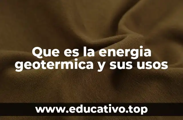 Que es la energia geotermica y sus usos