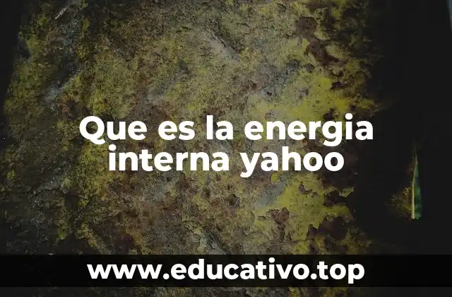 Que es la energia interna yahoo