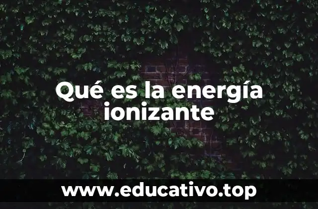 Qué es la energía ionizante