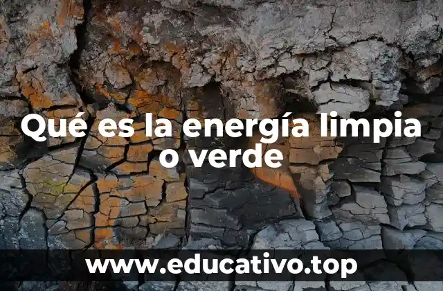 Qué es la energía limpia o verde