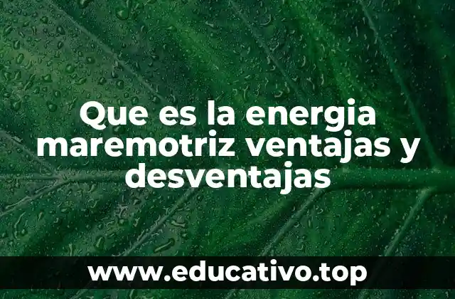 Que es la energia maremotriz ventajas y desventajas