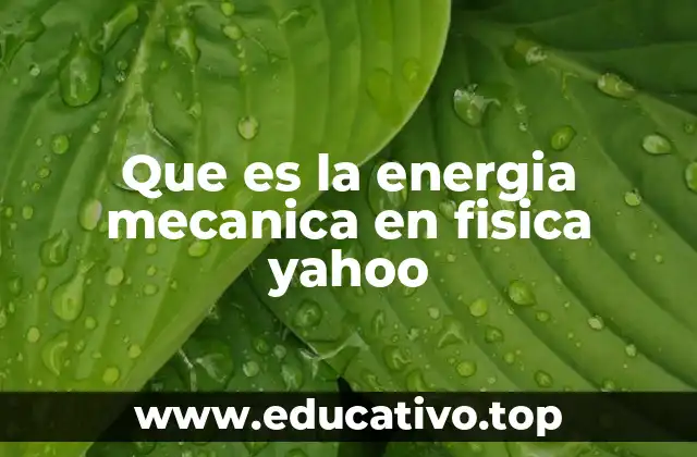 Que es la energia mecanica en fisica yahoo