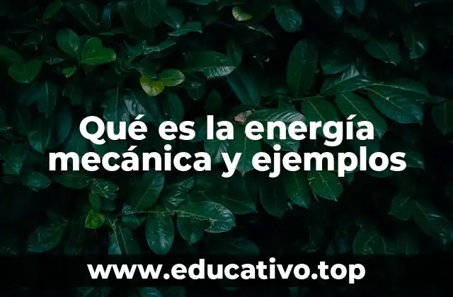 Qué es la energía mecánica y ejemplos