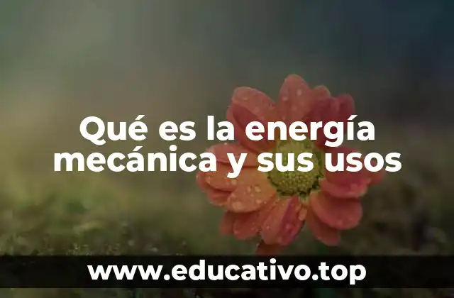 Qué es la energía mecánica y sus usos