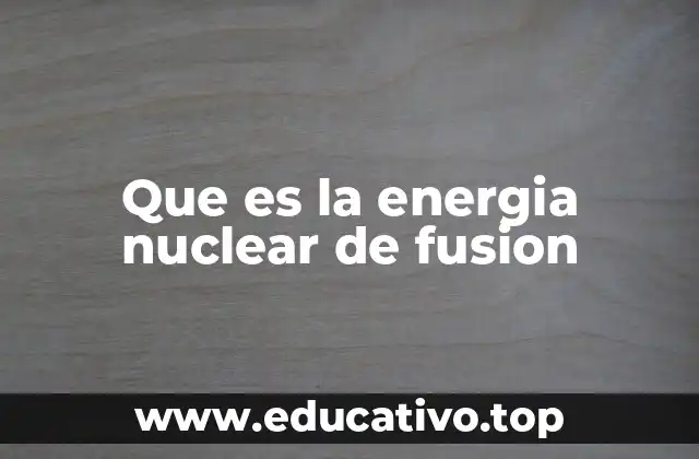 Que es la energia nuclear de fusion