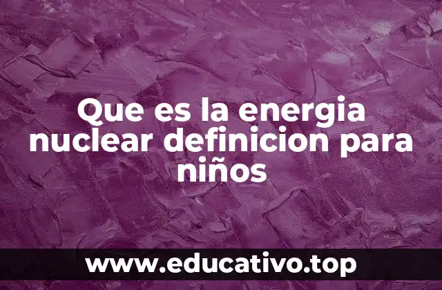 Que es la energia nuclear definicion para niños