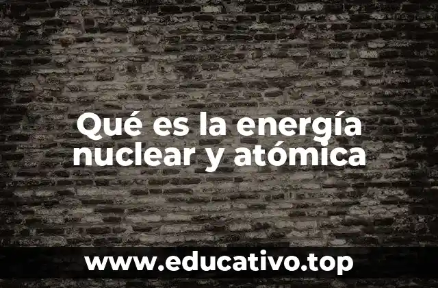 Qué es la energía nuclear y atómica