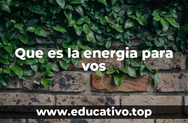 La energía como fuerza motriz del universo