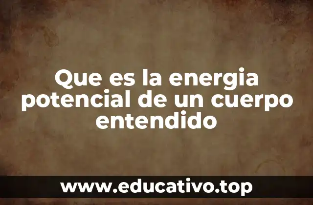 Que es la energia potencial de un cuerpo entendido