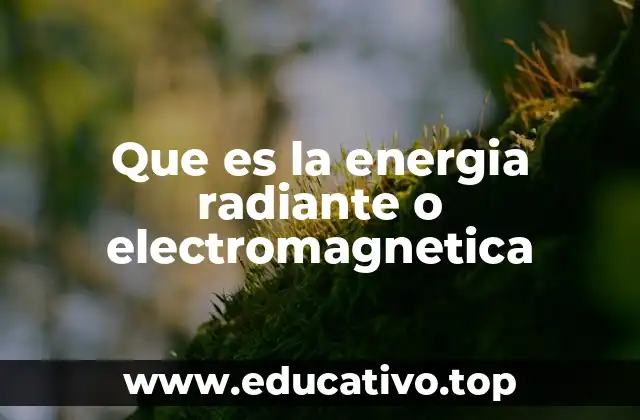 Que es la energia radiante o electromagnetica