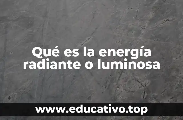 Qué es la energía radiante o luminosa