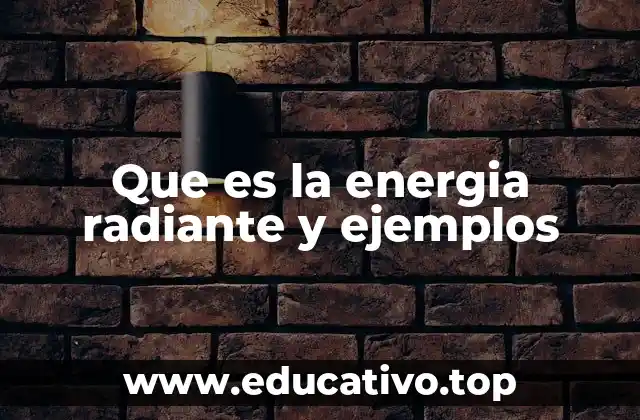 Que es la energia radiante y ejemplos